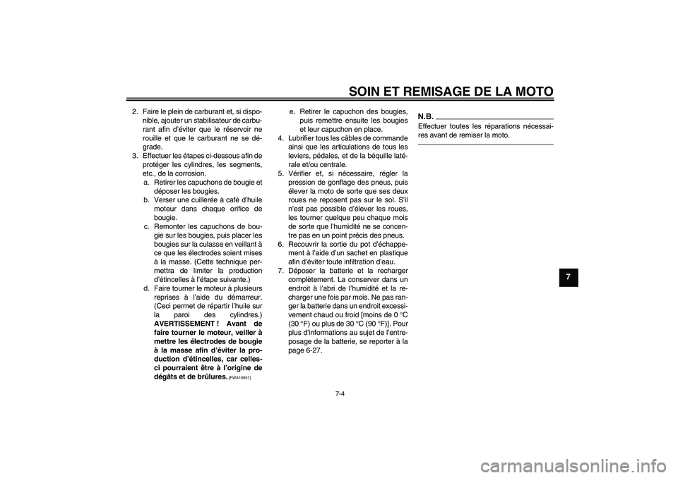 YAMAHA XVS1300A 2011 Notices Demploi (in French) SOIN ET REMISAGE DE LA MOTO
7-4
7
2. Faire le plein de carburant et, si dispo-
nible, ajouter un stabilisateur de carbu-
rant afin d’éviter que le réservoir ne
rouille et que le carburant ne se dà YAMAHA XVS1300A 2011 Notices Demploi (in French) SOIN ET REMISAGE DE LA MOTO
7-4
7
2. Faire le plein de carburant et, si dispo-
nible, ajouter un stabilisateur de carbu-
rant afin d’éviter que le réservoir ne
rouille et que le carburant ne se dÃ