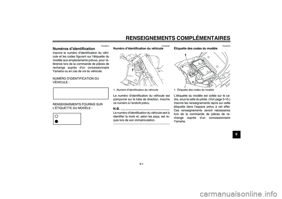 YAMAHA XVS1300A 2011 Notices Demploi (in French) RENSEIGNEMENTS COMPLÉMENTAIRES
9-1
9
FAU48612
Numéros d’identification Inscrire le numéro d’identification du véhi-
cule et les codes figurant sur l’étiquette du
modèle aux emplacements pr YAMAHA XVS1300A 2011 Notices Demploi (in French) RENSEIGNEMENTS COMPLÉMENTAIRES
9-1
9
FAU48612
Numéros d’identification Inscrire le numéro d’identification du véhi-
cule et les codes figurant sur l’étiquette du
modèle aux emplacements pr