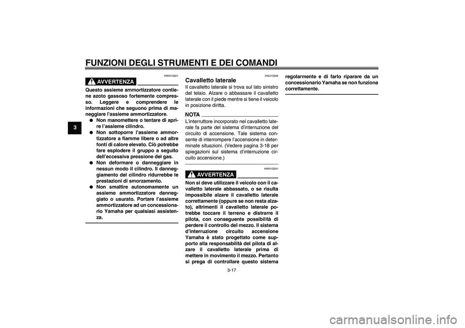 YAMAHA XVS1300A 2011 Manuale duso (in Italian) FUNZIONI DEGLI STRUMENTI E DEI COMANDI
3-17
3
AVVERTENZA
HWA10221
Questo assieme ammortizzatore contie-
ne azoto gassoso fortemente compres-
so. Leggere e comprendere le
informazioni che seguono prima YAMAHA XVS1300A 2011 Manuale duso (in Italian) FUNZIONI DEGLI STRUMENTI E DEI COMANDI
3-17
3
AVVERTENZA
HWA10221
Questo assieme ammortizzatore contie-
ne azoto gassoso fortemente compres-
so. Leggere e comprendere le
informazioni che seguono prima