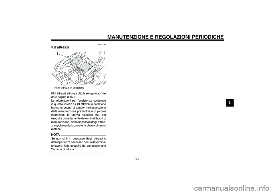 YAMAHA XVS1300A 2011  Manuale duso (in Italian) MANUTENZIONE E REGOLAZIONI PERIODICHE
6-2
6
HAU17361
Kit attrezzi Il kit attrezzi si trova sotto la sella pilota. (Ve-
dere pagina 3-15.)
Le informazioni per l’assistenza contenute
in questo librett