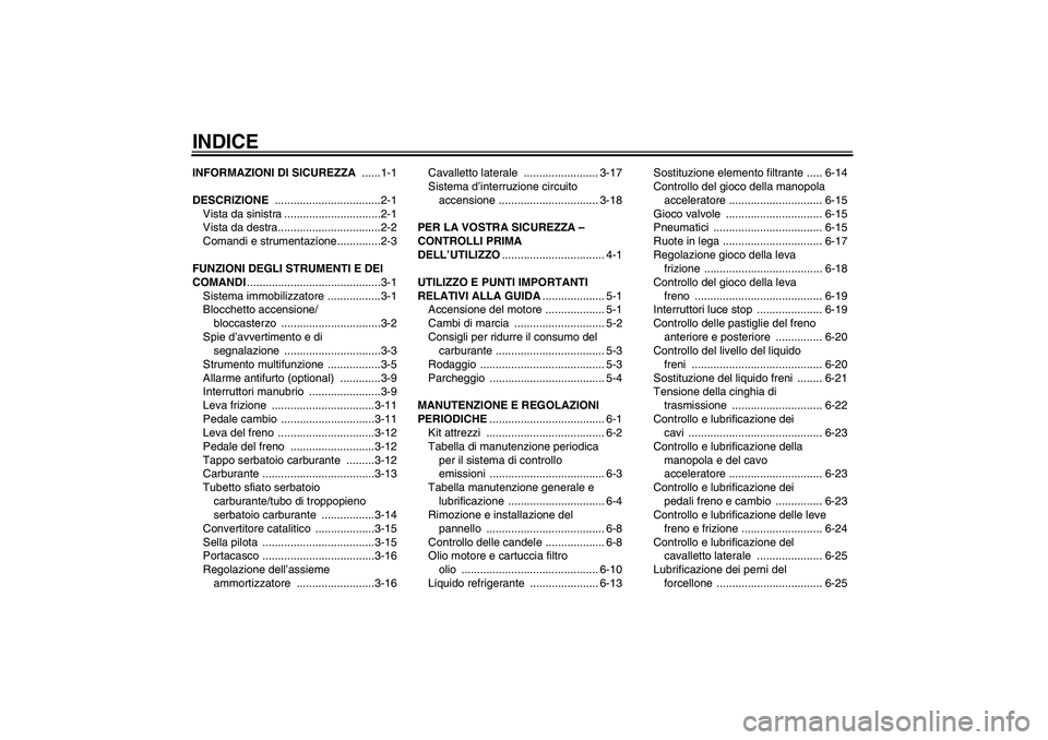 YAMAHA XVS1300A 2011  Manuale duso (in Italian) INDICEINFORMAZIONI DI SICUREZZA ......1-1
DESCRIZIONE ..................................2-1
Vista da sinistra ...............................2-1
Vista da destra.................................2-2
Com