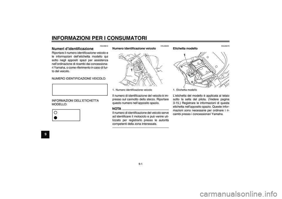 YAMAHA XVS1300A 2011 Manuale duso (in Italian) INFORMAZIONI PER I CONSUMATORI
9-1
9
HAU48612
Numeri d’identificazione Riportare il numero identificazione veicolo e
le informazioni dell’etichetta modello qui
sotto negli appositi spazi per assis YAMAHA XVS1300A 2011 Manuale duso (in Italian) INFORMAZIONI PER I CONSUMATORI
9-1
9
HAU48612
Numeri d’identificazione Riportare il numero identificazione veicolo e
le informazioni dell’etichetta modello qui
sotto negli appositi spazi per assis