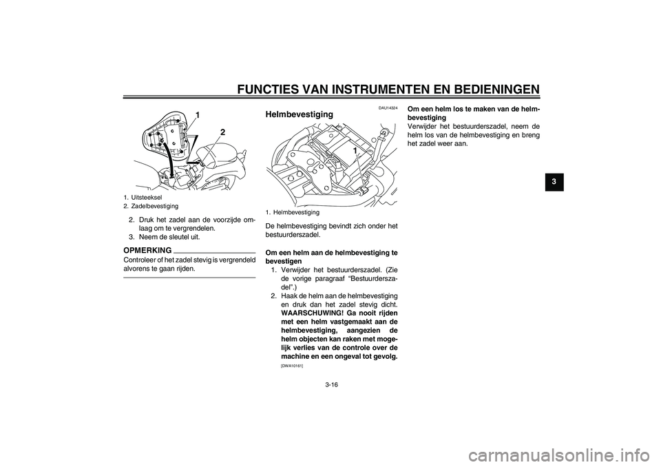 YAMAHA XVS1300A 2011 Instructieboekje (in Dutch) FUNCTIES VAN INSTRUMENTEN EN BEDIENINGEN
3-16
3
2. Druk het zadel aan de voorzijde om-
laag om te vergrendelen.
3. Neem de sleutel uit.OPMERKINGControleer of het zadel stevig is vergrendeld
alvorens t YAMAHA XVS1300A 2011 Instructieboekje (in Dutch) FUNCTIES VAN INSTRUMENTEN EN BEDIENINGEN
3-16
3
2. Druk het zadel aan de voorzijde om-
laag om te vergrendelen.
3. Neem de sleutel uit.OPMERKINGControleer of het zadel stevig is vergrendeld
alvorens t