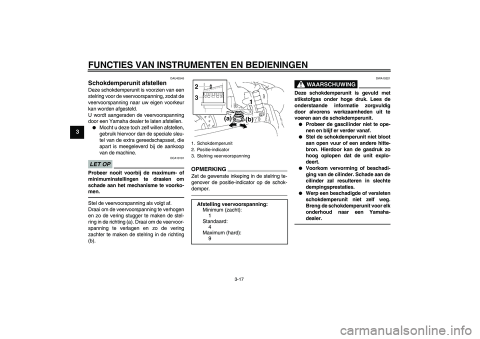 YAMAHA XVS1300A 2011 Instructieboekje (in Dutch) FUNCTIES VAN INSTRUMENTEN EN BEDIENINGEN
3-17
3
DAU42545
Schokdemperunit afstellen Deze schokdemperunit is voorzien van een
stelring voor de veervoorspanning, zodat de
veervoorspanning naar uw eigen v YAMAHA XVS1300A 2011 Instructieboekje (in Dutch) FUNCTIES VAN INSTRUMENTEN EN BEDIENINGEN
3-17
3
DAU42545
Schokdemperunit afstellen Deze schokdemperunit is voorzien van een
stelring voor de veervoorspanning, zodat de
veervoorspanning naar uw eigen v
