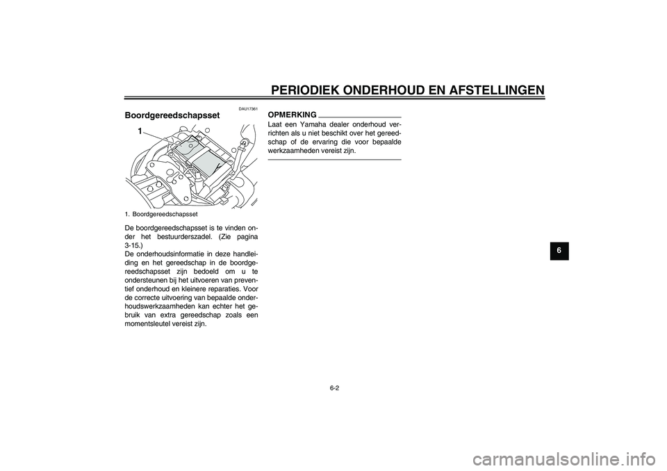 YAMAHA XVS1300A 2011  Instructieboekje (in Dutch) PERIODIEK ONDERHOUD EN AFSTELLINGEN
6-2
6
DAU17361
Boordgereedschapsset De boordgereedschapsset is te vinden on-
der het bestuurderszadel. (Zie pagina
3-15.)
De onderhoudsinformatie in deze handlei-
d