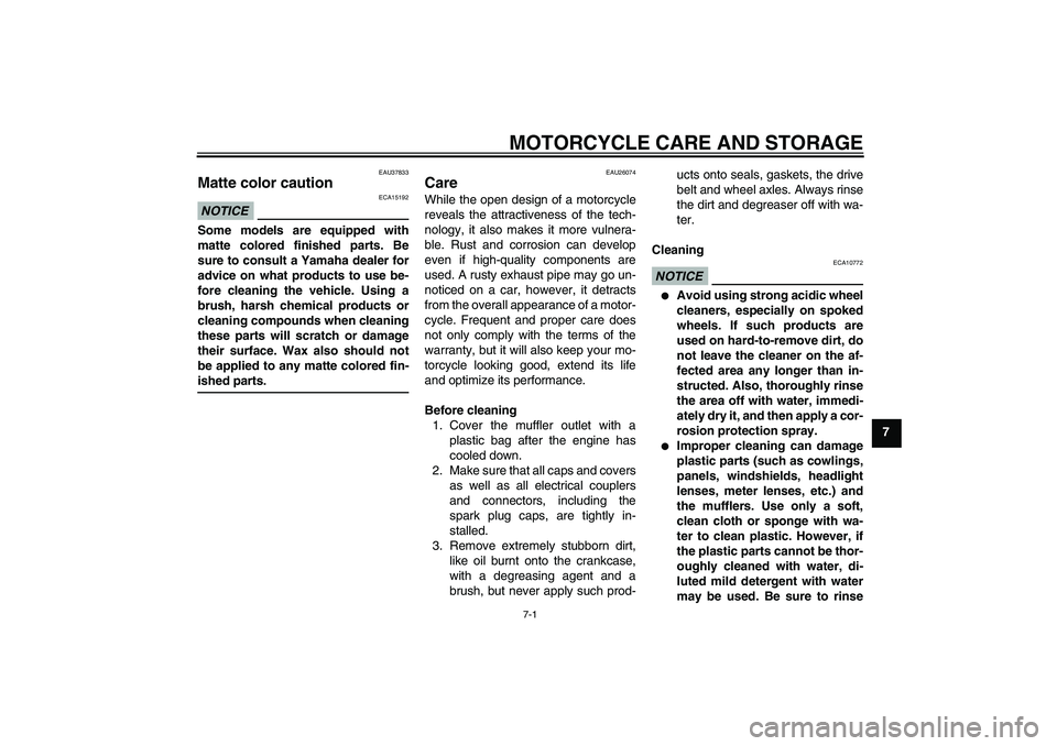 YAMAHA XVS1300A 2010  Owners Manual MOTORCYCLE CARE AND STORAGE
7-1
7
EAU37833
Matte color caution NOTICE
ECA15192
Some models are equipped with
matte colored finished parts. Be
sure to consult a Yamaha dealer for
advice on what product