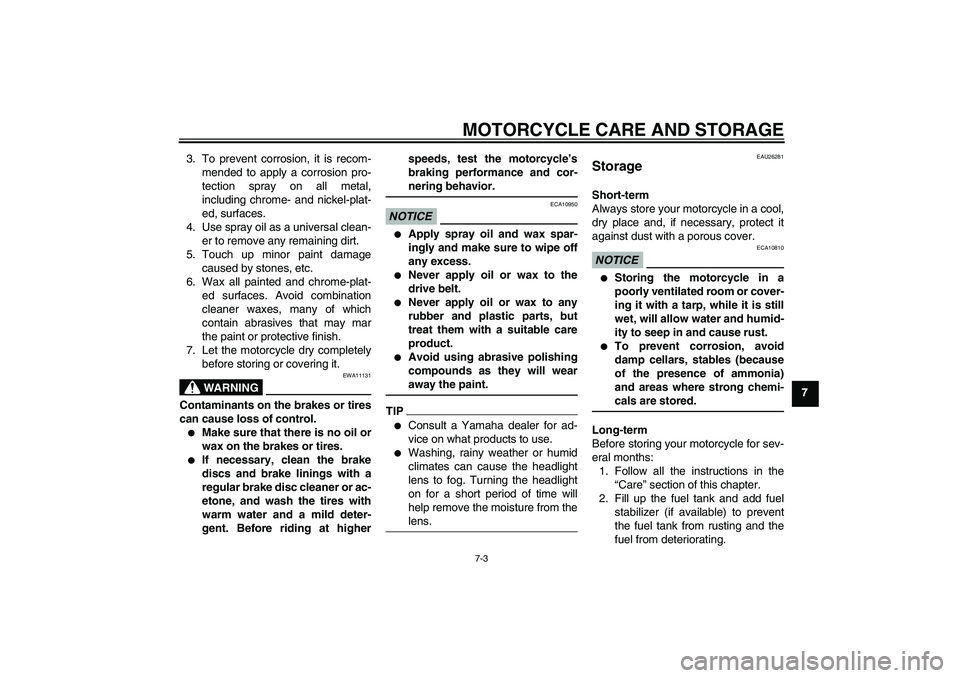 YAMAHA XVS1300A 2010  Owners Manual MOTORCYCLE CARE AND STORAGE
7-3
7 3. To prevent corrosion, it is recom-
mended to apply a corrosion pro-
tection spray on all metal,
including chrome- and nickel-plat-
ed, surfaces.
4. Use spray oil a