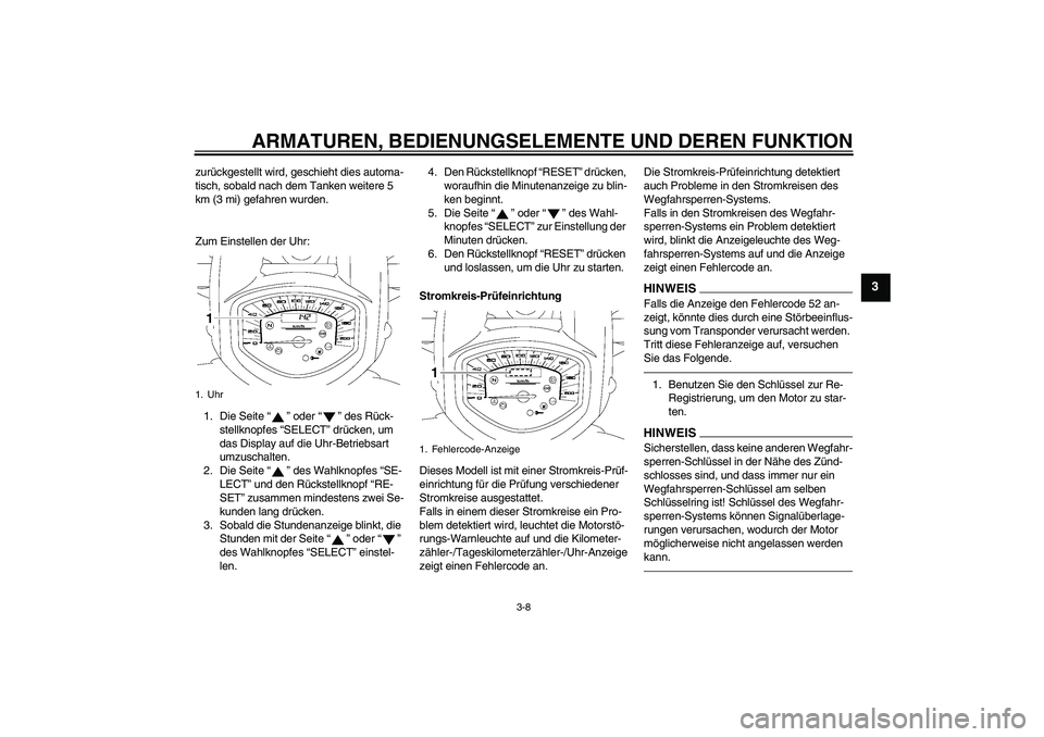 YAMAHA XVS1300A 2010 Betriebsanleitungen (in German) ARMATUREN, BEDIENUNGSELEMENTE UND DEREN FUNKTION
3-8
3
zurückgestellt wird, geschieht dies automa-
tisch, sobald nach dem Tanken weitere 5
km (3 mi) gefahren wurden.
Zum Einstellen der Uhr:
1. Die S YAMAHA XVS1300A 2010 Betriebsanleitungen (in German) ARMATUREN, BEDIENUNGSELEMENTE UND DEREN FUNKTION
3-8
3
zurückgestellt wird, geschieht dies automa-
tisch, sobald nach dem Tanken weitere 5
km (3 mi) gefahren wurden.
Zum Einstellen der Uhr:
1. Die S