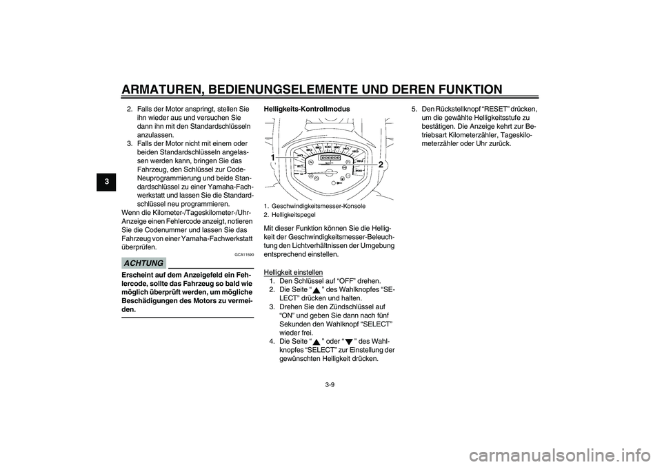 YAMAHA XVS1300A 2010 Betriebsanleitungen (in German) ARMATUREN, BEDIENUNGSELEMENTE UND DEREN FUNKTION
3-9
3
2. Falls der Motor anspringt, stellen Sie
ihn wieder aus und versuchen Sie
dann ihn mit den Standardschlüsseln
anzulassen.
3. Falls der Motor YAMAHA XVS1300A 2010 Betriebsanleitungen (in German) ARMATUREN, BEDIENUNGSELEMENTE UND DEREN FUNKTION
3-9
3
2. Falls der Motor anspringt, stellen Sie
ihn wieder aus und versuchen Sie
dann ihn mit den Standardschlüsseln
anzulassen.
3. Falls der Motor