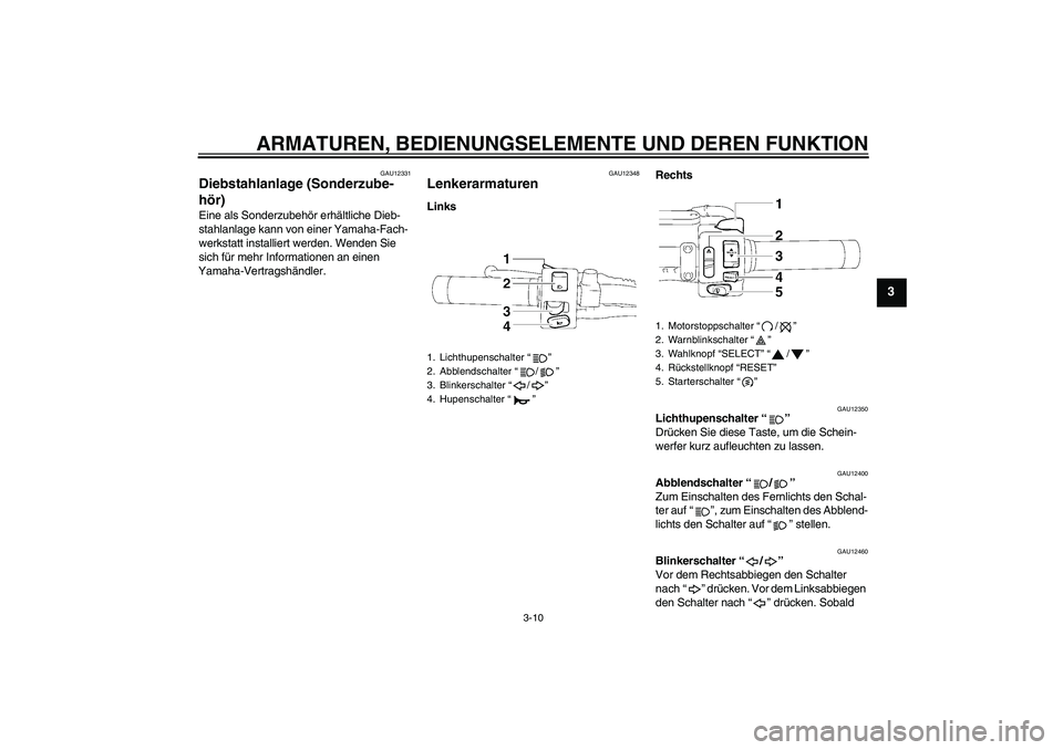 YAMAHA XVS1300A 2010 Betriebsanleitungen (in German) ARMATUREN, BEDIENUNGSELEMENTE UND DEREN FUNKTION
3-10
3
GAU12331
Diebstahlanlage (Sonderzube-
hör) Eine als Sonderzubehör erhältliche Dieb-
stahlanlage kann von einer Yamaha-Fach-
werkstatt install YAMAHA XVS1300A 2010 Betriebsanleitungen (in German) ARMATUREN, BEDIENUNGSELEMENTE UND DEREN FUNKTION
3-10
3
GAU12331
Diebstahlanlage (Sonderzube-
hör) Eine als Sonderzubehör erhältliche Dieb-
stahlanlage kann von einer Yamaha-Fach-
werkstatt install