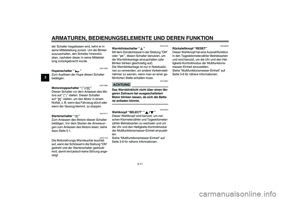 YAMAHA XVS1300A 2010 Betriebsanleitungen (in German) ARMATUREN, BEDIENUNGSELEMENTE UND DEREN FUNKTION
3-11
3
der Schalter losgelassen wird, kehrt er in
seine Mittelstellung zurück. Um die Blinker
auszuschalten, den Schalter hineindrü-
cken, nachdem YAMAHA XVS1300A 2010 Betriebsanleitungen (in German) ARMATUREN, BEDIENUNGSELEMENTE UND DEREN FUNKTION
3-11
3
der Schalter losgelassen wird, kehrt er in
seine Mittelstellung zurück. Um die Blinker
auszuschalten, den Schalter hineindrü-
cken, nachdem