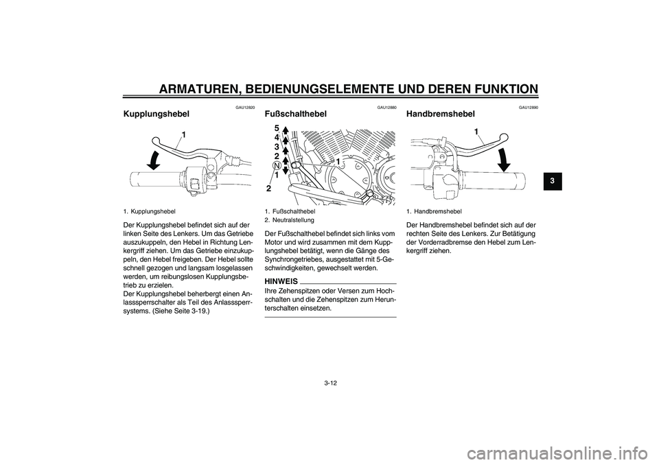 YAMAHA XVS1300A 2010 Betriebsanleitungen (in German) ARMATUREN, BEDIENUNGSELEMENTE UND DEREN FUNKTION
3-12
3
GAU12820
Kupplungshebel Der Kupplungshebel befindet sich auf der
linken Seite des Lenkers. Um das Getriebe
auszukuppeln, den Hebel in Richtung YAMAHA XVS1300A 2010 Betriebsanleitungen (in German) ARMATUREN, BEDIENUNGSELEMENTE UND DEREN FUNKTION
3-12
3
GAU12820
Kupplungshebel Der Kupplungshebel befindet sich auf der
linken Seite des Lenkers. Um das Getriebe
auszukuppeln, den Hebel in Richtung