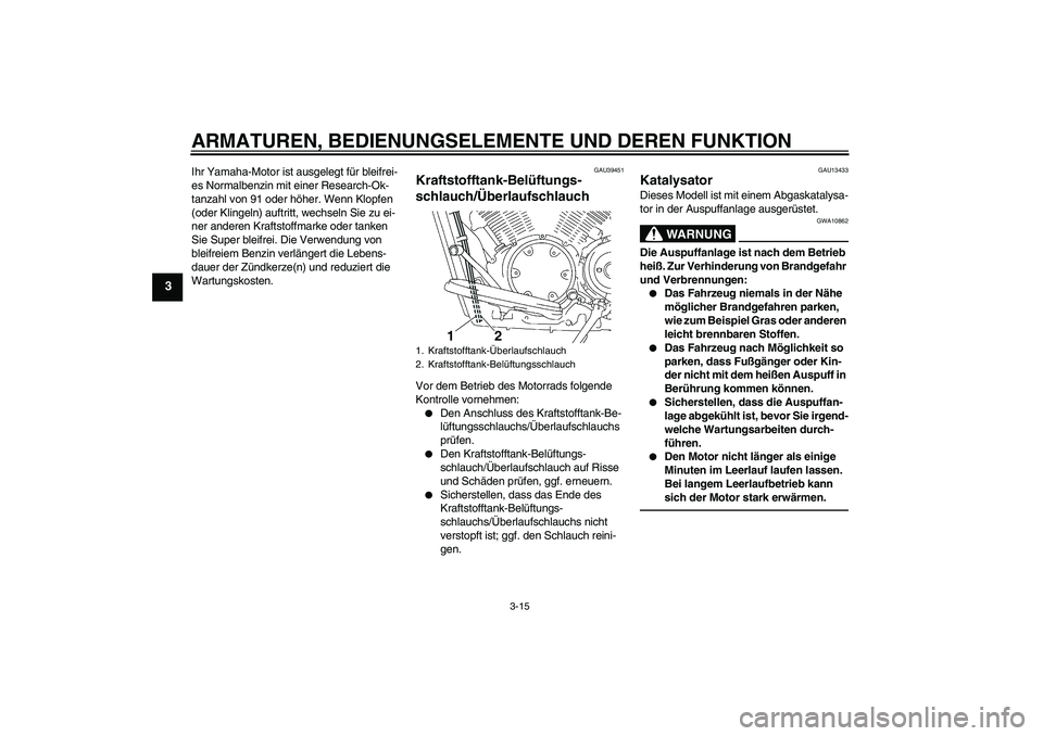 YAMAHA XVS1300A 2010 Betriebsanleitungen (in German) ARMATUREN, BEDIENUNGSELEMENTE UND DEREN FUNKTION
3-15
3
Ihr Yamaha-Motor ist ausgelegt für bleifrei-
es Normalbenzin mit einer Research-Ok-
tanzahl von 91 oder höher. Wenn Klopfen
(oder Klingeln) a YAMAHA XVS1300A 2010 Betriebsanleitungen (in German) ARMATUREN, BEDIENUNGSELEMENTE UND DEREN FUNKTION
3-15
3
Ihr Yamaha-Motor ist ausgelegt für bleifrei-
es Normalbenzin mit einer Research-Ok-
tanzahl von 91 oder höher. Wenn Klopfen
(oder Klingeln) a