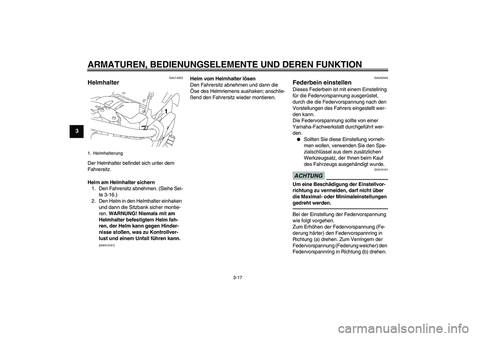 YAMAHA XVS1300A 2010  Betriebsanleitungen (in German) ARMATUREN, BEDIENUNGSELEMENTE UND DEREN FUNKTION
3-17
3
GAU14322
Helmhalter Der Helmhalter befindet sich unter dem 
Fahrersitz.
Helm am Helmhalter sichern
1. Den Fahrersitz abnehmen. (Siehe Sei-
te 3-