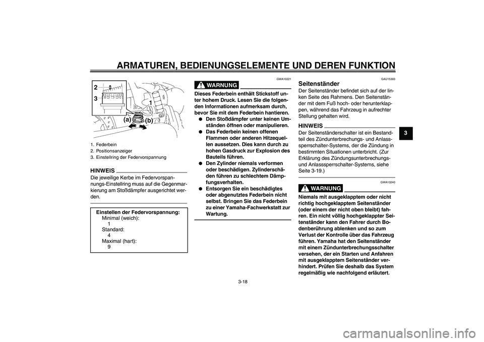 YAMAHA XVS1300A 2010  Betriebsanleitungen (in German) ARMATUREN, BEDIENUNGSELEMENTE UND DEREN FUNKTION
3-18
3
HINWEISDie jeweilige Kerbe im Federvorspan-
nungs-Einstellring muss auf die Gegenmar-
kierung am Stoßdämpfer ausgerichtet wer-
den.
WARNUNG
GW