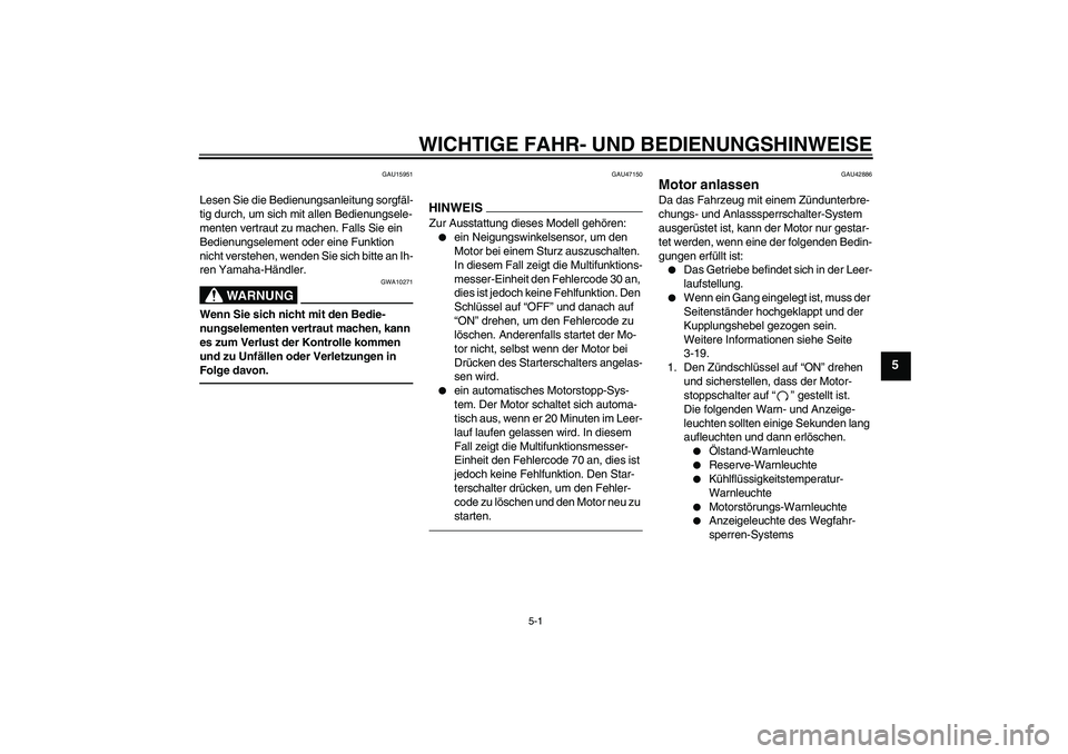 YAMAHA XVS1300A 2010  Betriebsanleitungen (in German) WICHTIGE FAHR- UND BEDIENUNGSHINWEISE
5-1
5
GAU15951
Lesen Sie die Bedienungsanleitung sorgfäl-
tig durch, um sich mit allen Bedienungsele-
menten vertraut zu machen. Falls Sie ein 
Bedienungselement