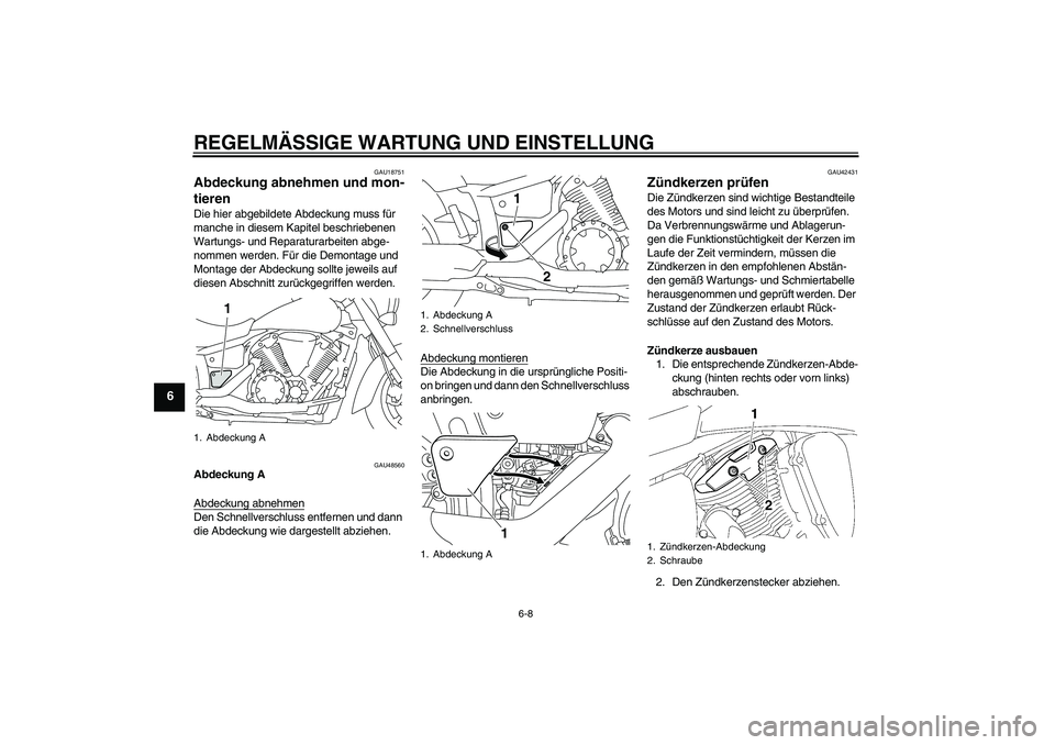 YAMAHA XVS1300A 2010  Betriebsanleitungen (in German) REGELMÄSSIGE WARTUNG UND EINSTELLUNG
6-8
6
GAU18751
Abdeckung abnehmen und mon-
tieren Die hier abgebildete Abdeckung muss für 
manche in diesem Kapitel beschriebenen 
Wartungs- und Reparaturarbeite