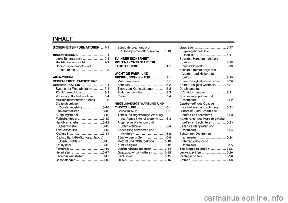 YAMAHA XVS1300A 2010  Betriebsanleitungen (in German) INHALTSICHERHEITSINFORMATIONEN ....1-1
BESCHREIBUNG ..............................2-1
Linke Seitenansicht .........................2-1
Rechte Seitenansicht.......................2-2
Bedienungselemente