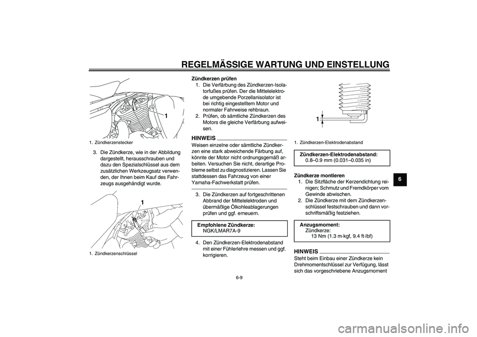 YAMAHA XVS1300A 2010 Betriebsanleitungen (in German) REGELMÄSSIGE WARTUNG UND EINSTELLUNG
6-9
6
3. Die Zündkerze, wie in der Abbildung
dargestellt, herausschrauben und
dazu den Spezialschlüssel aus dem
zusätzlichen Werkzeugsatz verwen-
den, der I YAMAHA XVS1300A 2010 Betriebsanleitungen (in German) REGELMÄSSIGE WARTUNG UND EINSTELLUNG
6-9
6
3. Die Zündkerze, wie in der Abbildung
dargestellt, herausschrauben und
dazu den Spezialschlüssel aus dem
zusätzlichen Werkzeugsatz verwen-
den, der I