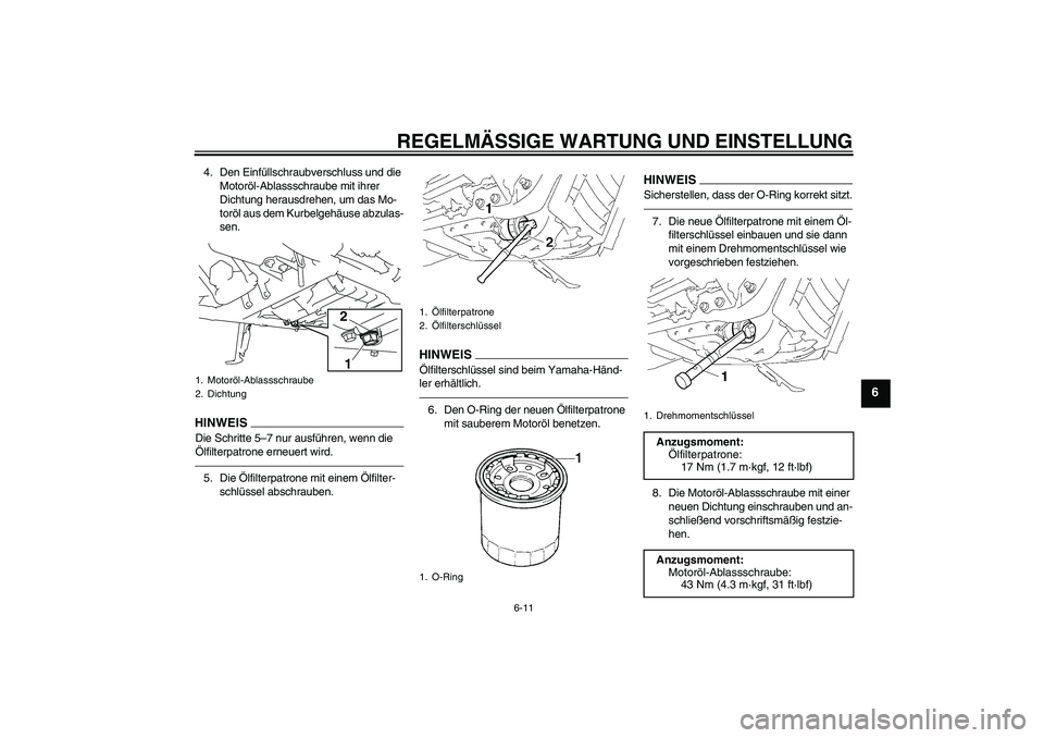 YAMAHA XVS1300A 2010  Betriebsanleitungen (in German) REGELMÄSSIGE WARTUNG UND EINSTELLUNG
6-11
6
4. Den Einfüllschraubverschluss und die 
Motoröl-Ablassschraube mit ihrer 
Dichtung herausdrehen, um das Mo-
toröl aus dem Kurbelgehäuse abzulas-
sen.H