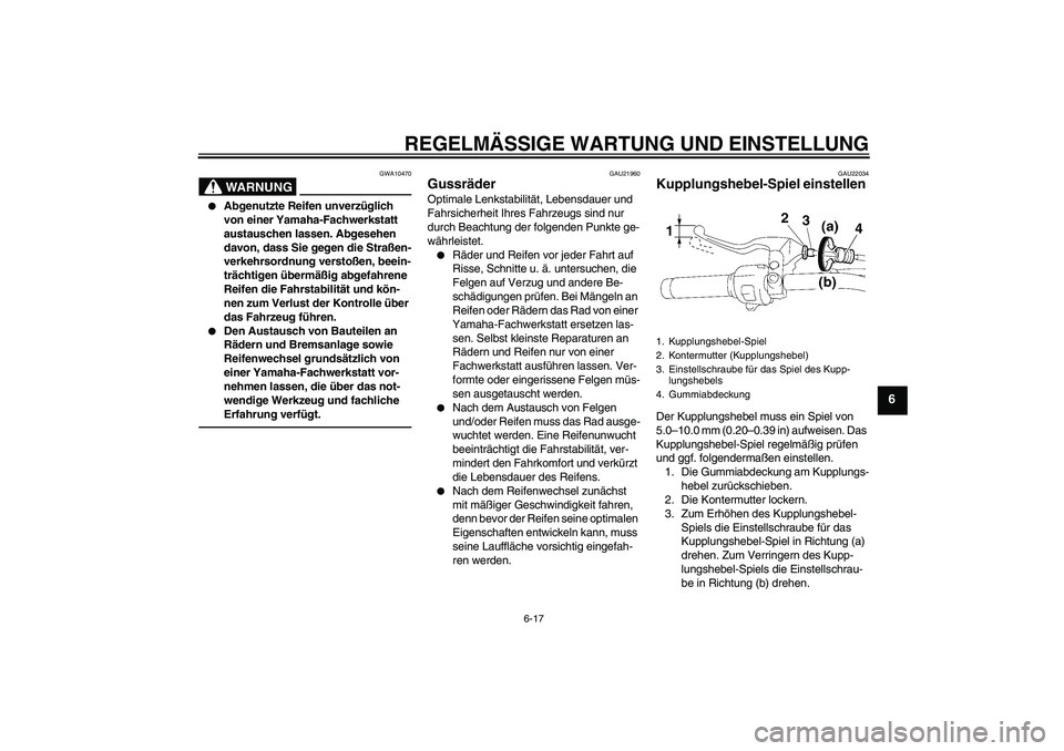 YAMAHA XVS1300A 2010  Betriebsanleitungen (in German) REGELMÄSSIGE WARTUNG UND EINSTELLUNG
6-17
6
WARNUNG
GWA10470

Abgenutzte Reifen unverzüglich 
von einer Yamaha-Fachwerkstatt 
austauschen lassen. Abgesehen 
davon, dass Sie gegen die Straßen-
verk