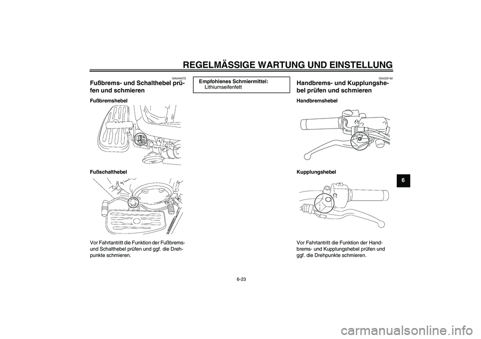 YAMAHA XVS1300A 2010  Betriebsanleitungen (in German) REGELMÄSSIGE WARTUNG UND EINSTELLUNG
6-23
6
GAU44272
Fußbrems- und Schalthebel prü-
fen und schmieren Fußbremshebel
Fußschalthebel
Vor Fahrtantritt die Funktion der Fußbrems- 
und Schalthebel pr