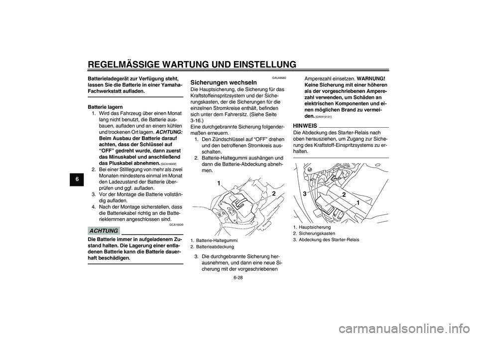 YAMAHA XVS1300A 2010  Betriebsanleitungen (in German) REGELMÄSSIGE WARTUNG UND EINSTELLUNG
6-28
6
Batterieladegerät zur Verfügung steht, 
lassen Sie die Batterie in einer Yamaha-
Fachwerkstatt aufladen.Batterie lagern
1. Wird das Fahrzeug über einen 