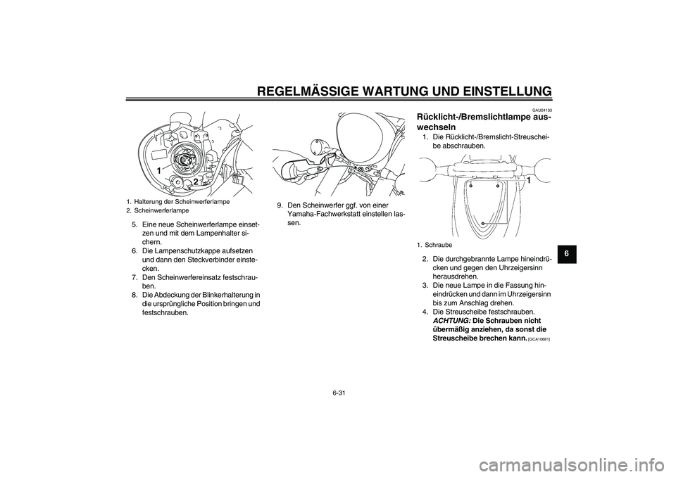 YAMAHA XVS1300A 2010  Betriebsanleitungen (in German) REGELMÄSSIGE WARTUNG UND EINSTELLUNG
6-31
6
5. Eine neue Scheinwerferlampe einset-
zen und mit dem Lampenhalter si-
chern.
6. Die Lampenschutzkappe aufsetzen 
und dann den Steckverbinder einste-
cken