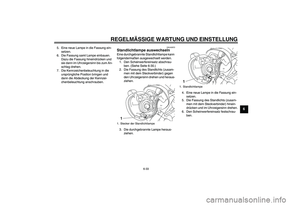 YAMAHA XVS1300A 2010  Betriebsanleitungen (in German) REGELMÄSSIGE WARTUNG UND EINSTELLUNG
6-33
6
5. Eine neue Lampe in die Fassung ein-
setzen.
6. Die Fassung samt Lampe einbauen. 
Dazu die Fassung hineindrücken und 
sie dann im Uhrzeigersinn bis zum 