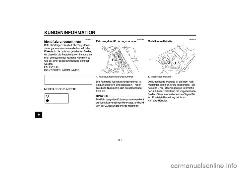 YAMAHA XVS1300A 2010  Betriebsanleitungen (in German) KUNDENINFORMATION
9-1
9
GAU48610
Identifizierungsnummern Bitte übertragen Sie die Fahrzeug-Identifi-
zierungsnummern sowie die Modellcode-
Plakette in die dafür vorgesehenen Felder, 
da diese für d