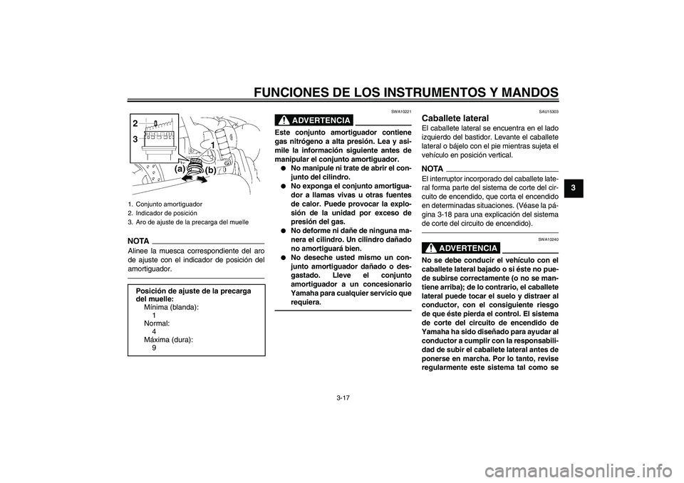 YAMAHA XVS1300A 2010  Manuale de Empleo (in Spanish) FUNCIONES DE LOS INSTRUMENTOS Y MANDOS
3-17
3
NOTAAlinee la muesca correspondiente del aro
de ajuste con el indicador de posición del
amortiguador.
ADVERTENCIA
SWA10221
Este conjunto amortiguador con