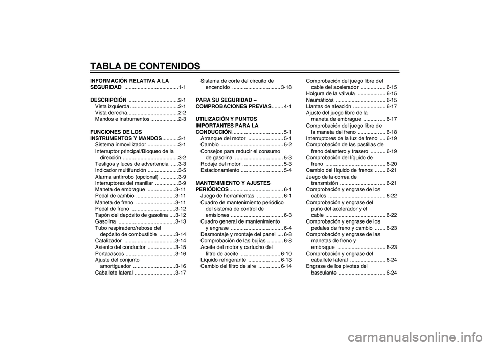 YAMAHA XVS1300A 2010  Manuale de Empleo (in Spanish) TABLA DE CONTENIDOSINFORMACIÓN RELATIVA A LA 
SEGURIDAD .....................................1-1
DESCRIPCIÓN ..................................2-1
Vista izquierda .................................2-