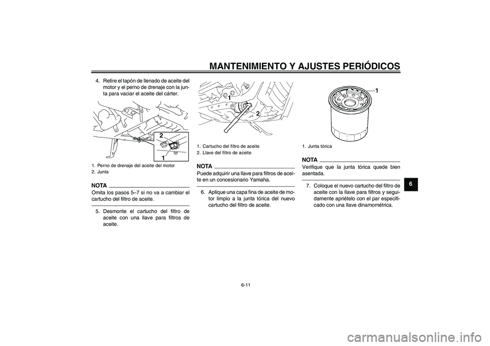 YAMAHA XVS1300A 2010  Manuale de Empleo (in Spanish) MANTENIMIENTO Y AJUSTES PERIÓDICOS
6-11
6
4. Retire el tapón de llenado de aceite del
motor y el perno de drenaje con la jun-
ta para vaciar el aceite del cárter.NOTAOmita los pasos 5–7 si no va 