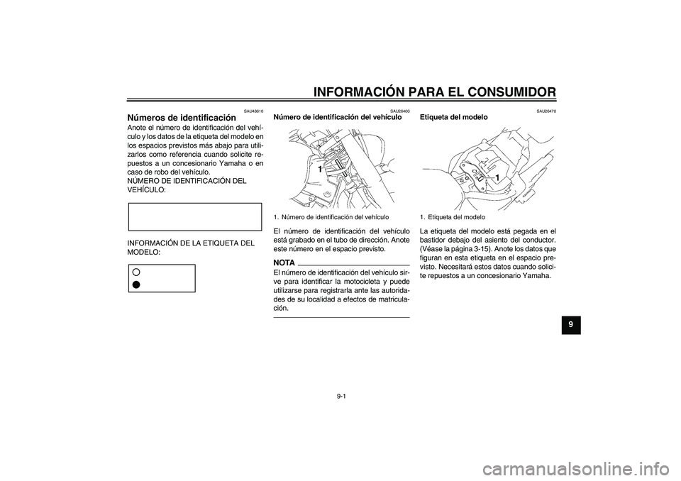 YAMAHA XVS1300A 2010  Manuale de Empleo (in Spanish) INFORMACIÓN PARA EL CONSUMIDOR
9-1
9
SAU48610
Números de identificación Anote el número de identificación del vehí-
culo y los datos de la etiqueta del modelo en
los espacios previstos más abaj