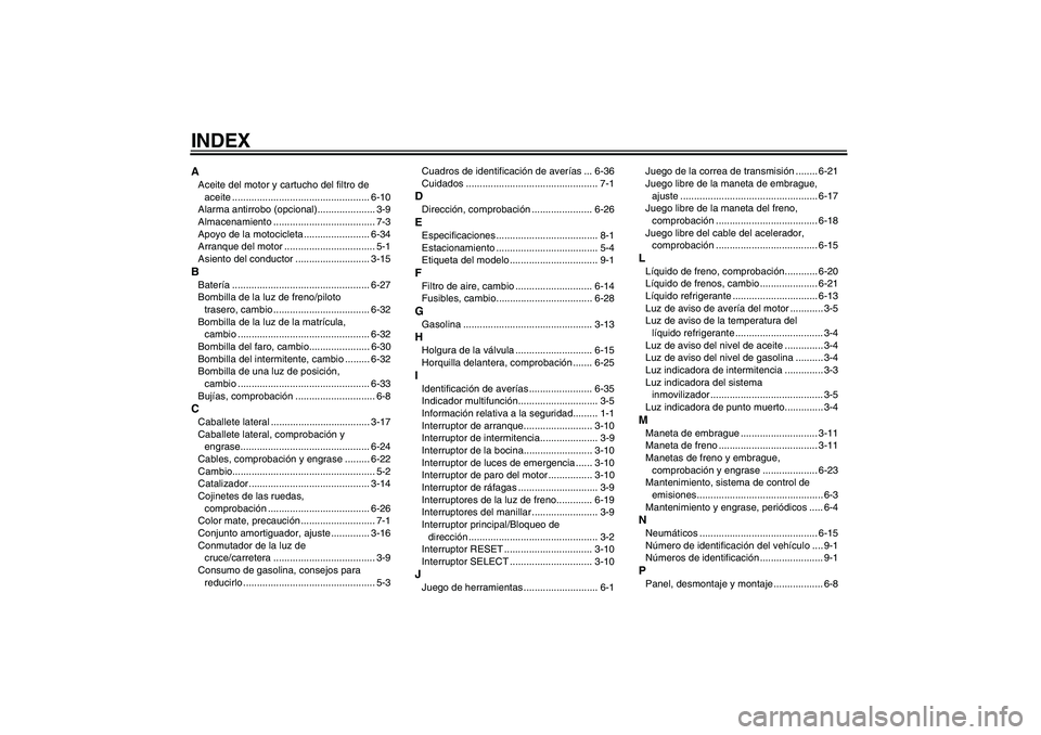 YAMAHA XVS1300A 2010  Manuale de Empleo (in Spanish) INDEXAAceite del motor y cartucho del filtro de 
aceite .................................................. 6-10
Alarma antirrobo (opcional)..................... 3-9
Almacenamiento ....................
