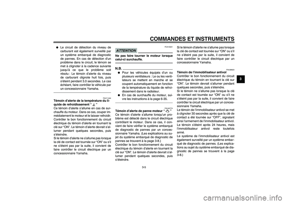 YAMAHA XVS1300A 2010  Notices Demploi (in French) COMMANDES ET INSTRUMENTS
3-5
3

Le circuit de détection du niveau de
carburant est également surveillé par
un système embarqué de diagnostic
de pannes. En cas de détection d’un
problème dans