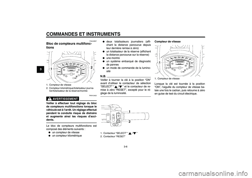 YAMAHA XVS1300A 2010  Notices Demploi (in French) COMMANDES ET INSTRUMENTS
3-6
3
FAU42907
Bloc de compteurs multifonc-
tions 
AVERTISSEMENT
FWA12422
Veiller à effectuer tout réglage du bloc
de compteurs multifonctions lorsque le
véhicule est à l
