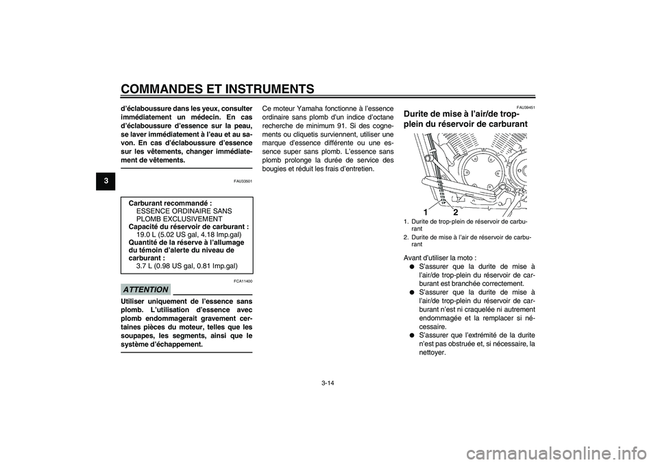 YAMAHA XVS1300A 2010 Notices Demploi (in French) COMMANDES ET INSTRUMENTS
3-14
3
d’éclaboussure dans les yeux, consulter
immédiatement un médecin. En cas
d’éclaboussure d’essence sur la peau,
se laver immédiatement à l’eau et au sa-
vo YAMAHA XVS1300A 2010 Notices Demploi (in French) COMMANDES ET INSTRUMENTS
3-14
3
d’éclaboussure dans les yeux, consulter
immédiatement un médecin. En cas
d’éclaboussure d’essence sur la peau,
se laver immédiatement à l’eau et au sa-
vo