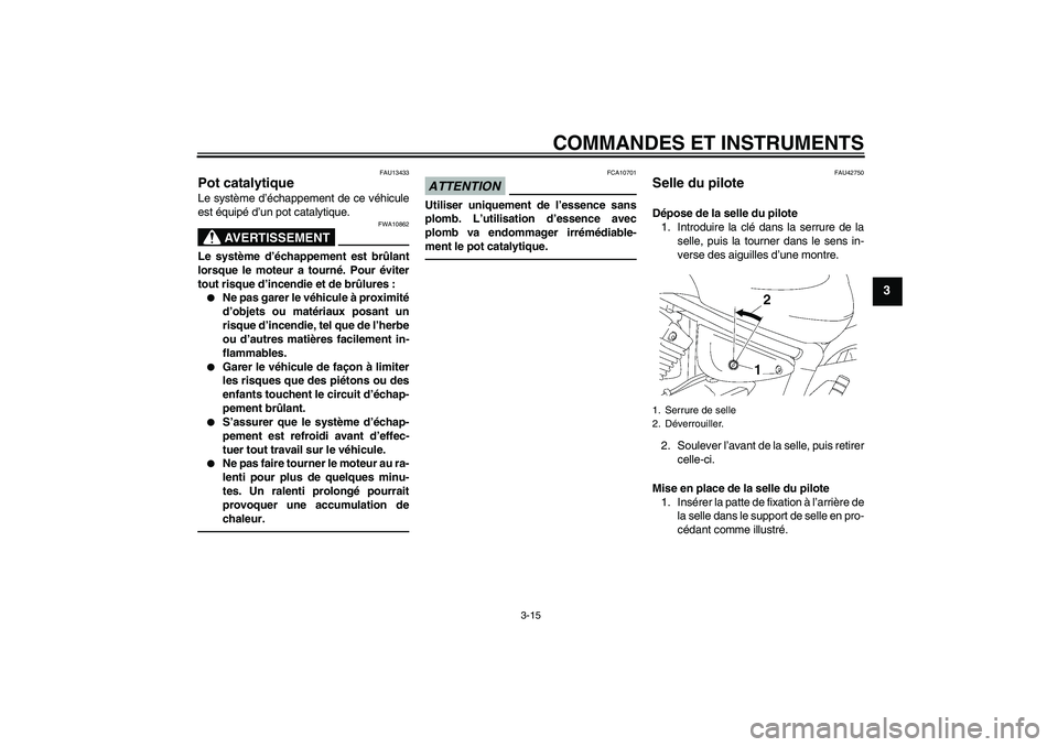 YAMAHA XVS1300A 2010 Notices Demploi (in French) COMMANDES ET INSTRUMENTS
3-15
3
FAU13433
Pot catalytique Le système d’échappement de ce véhicule
est équipé d’un pot catalytique.
AVERTISSEMENT
FWA10862
Le système d’échappement est brûl YAMAHA XVS1300A 2010 Notices Demploi (in French) COMMANDES ET INSTRUMENTS
3-15
3
FAU13433
Pot catalytique Le système d’échappement de ce véhicule
est équipé d’un pot catalytique.
AVERTISSEMENT
FWA10862
Le système d’échappement est brûl