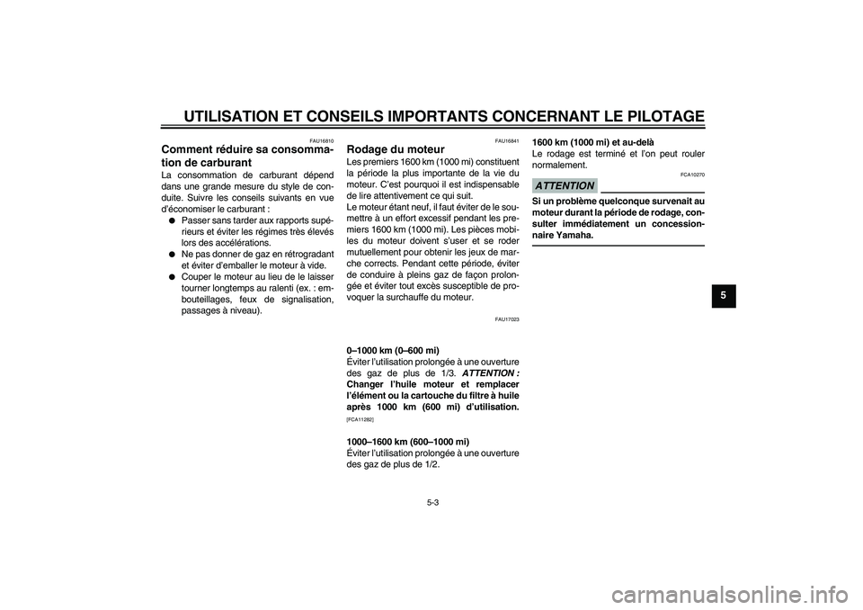 YAMAHA XVS1300A 2010  Notices Demploi (in French) UTILISATION ET CONSEILS IMPORTANTS CONCERNANT LE PILOTAGE
5-3
5
FAU16810
Comment réduire sa consomma-
tion de carburant La consommation de carburant dépend
dans une grande mesure du style de con-
du