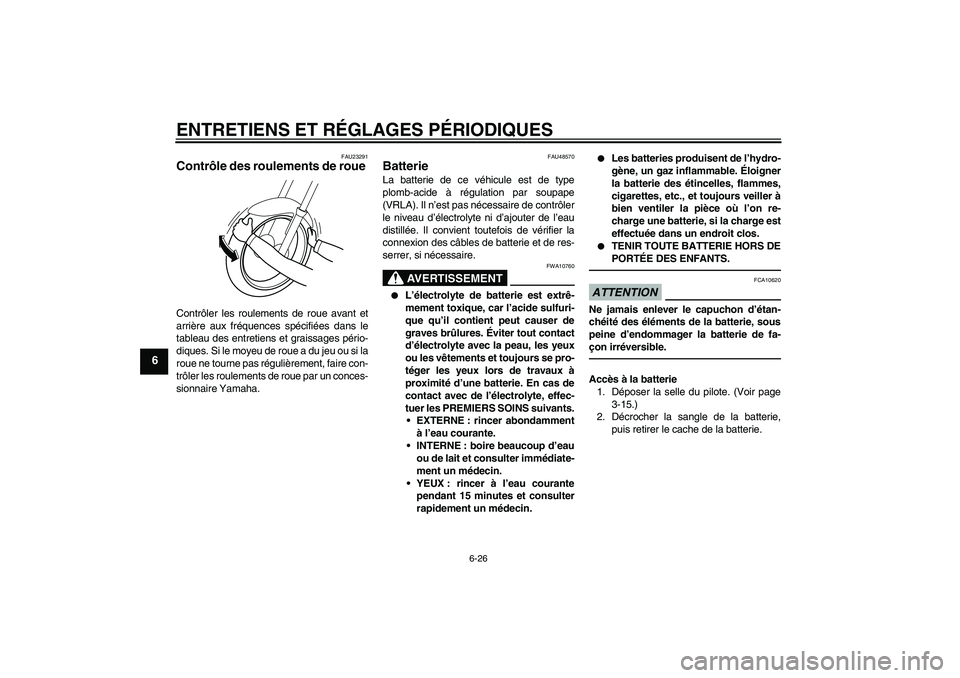 YAMAHA XVS1300A 2010 Notices Demploi (in French) ENTRETIENS ET RÉGLAGES PÉRIODIQUES
6-26
6
FAU23291
Contrôle des roulements de roue Contrôler les roulements de roue avant et
arrière aux fréquences spécifiées dans le
tableau des entretiens et YAMAHA XVS1300A 2010 Notices Demploi (in French) ENTRETIENS ET RÉGLAGES PÉRIODIQUES
6-26
6
FAU23291
Contrôle des roulements de roue Contrôler les roulements de roue avant et
arrière aux fréquences spécifiées dans le
tableau des entretiens et