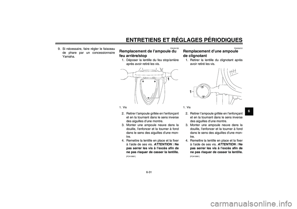 YAMAHA XVS1300A 2010  Notices Demploi (in French) ENTRETIENS ET RÉGLAGES PÉRIODIQUES
6-31
6
9. Si nécessaire, faire régler le faisceau
de phare par un concessionnaire
Yamaha.
FAU24133
Remplacement de l’ampoule du 
feu arrière/stop 1. Déposer 