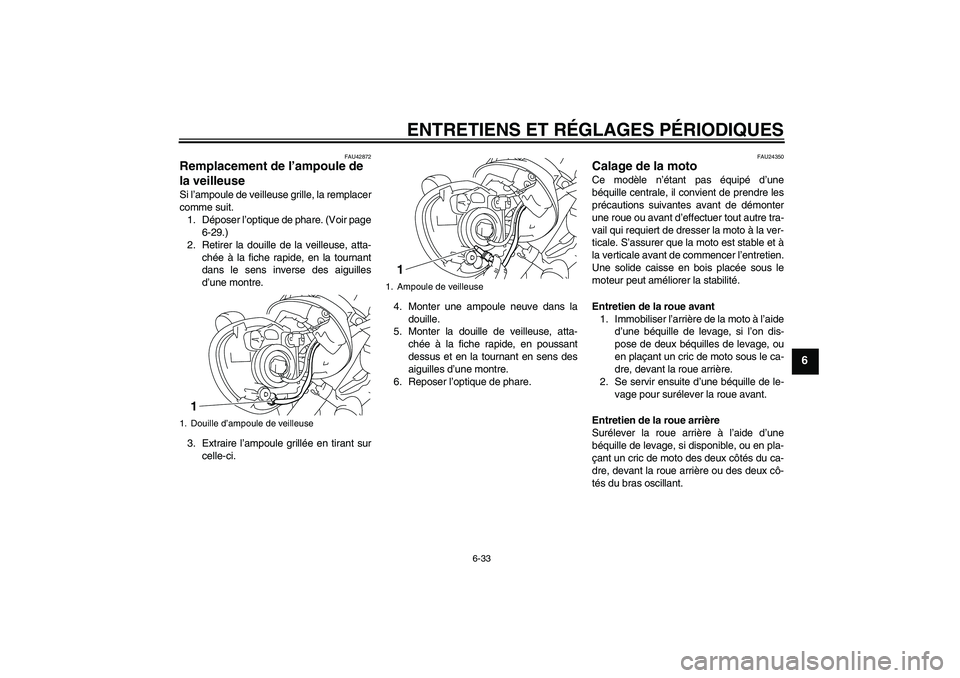 YAMAHA XVS1300A 2010  Notices Demploi (in French) ENTRETIENS ET RÉGLAGES PÉRIODIQUES
6-33
6
FAU42872
Remplacement de l’ampoule de 
la veilleuse Si l’ampoule de veilleuse grille, la remplacer
comme suit.
1. Déposer l’optique de phare. (Voir p