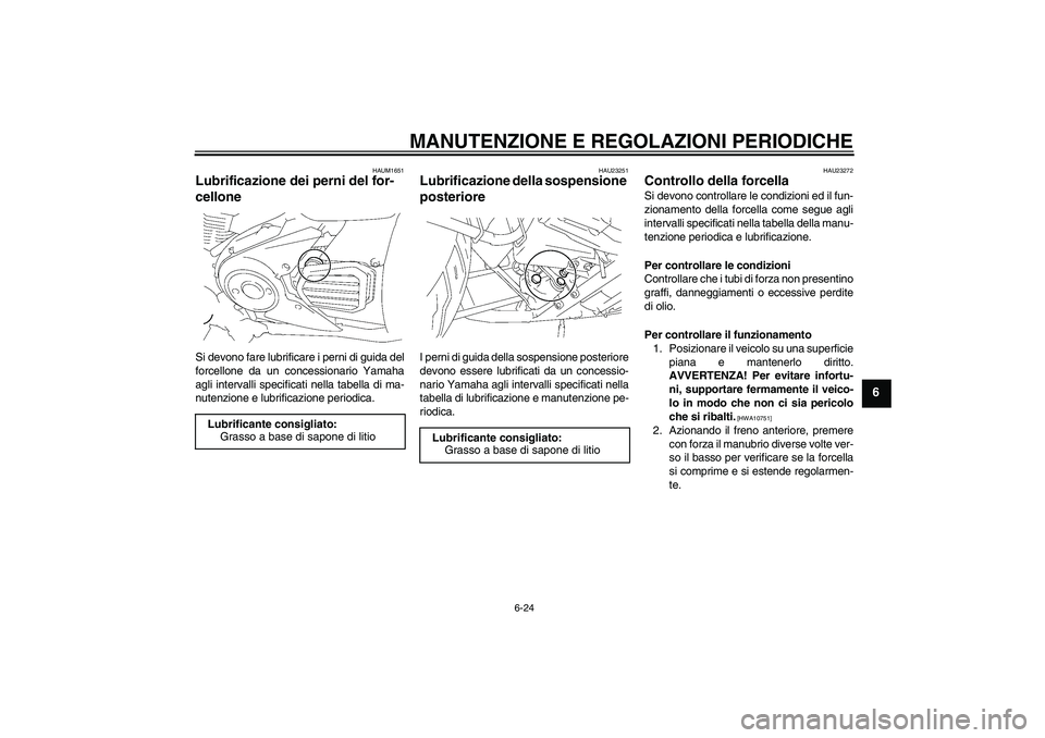 YAMAHA XVS1300A 2010 Manuale duso (in Italian) MANUTENZIONE E REGOLAZIONI PERIODICHE
6-24
6
HAUM1651
Lubrificazione dei perni del for-
cellone Si devono fare lubrificare i perni di guida del
forcellone da un concessionario Yamaha
agli intervalli s YAMAHA XVS1300A 2010 Manuale duso (in Italian) MANUTENZIONE E REGOLAZIONI PERIODICHE
6-24
6
HAUM1651
Lubrificazione dei perni del for-
cellone Si devono fare lubrificare i perni di guida del
forcellone da un concessionario Yamaha
agli intervalli s