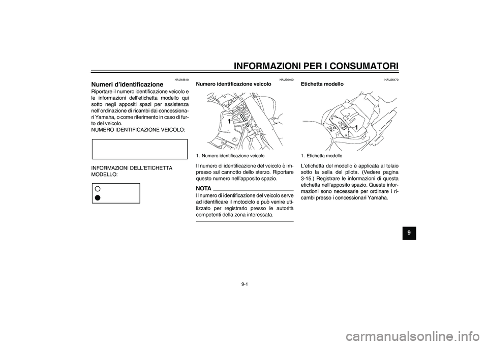 YAMAHA XVS1300A 2010 Manuale duso (in Italian) INFORMAZIONI PER I CONSUMATORI
9-1
9
HAU48610
Numeri d’identificazione Riportare il numero identificazione veicolo e
le informazioni dell’etichetta modello qui
sotto negli appositi spazi per assis YAMAHA XVS1300A 2010 Manuale duso (in Italian) INFORMAZIONI PER I CONSUMATORI
9-1
9
HAU48610
Numeri d’identificazione Riportare il numero identificazione veicolo e
le informazioni dell’etichetta modello qui
sotto negli appositi spazi per assis