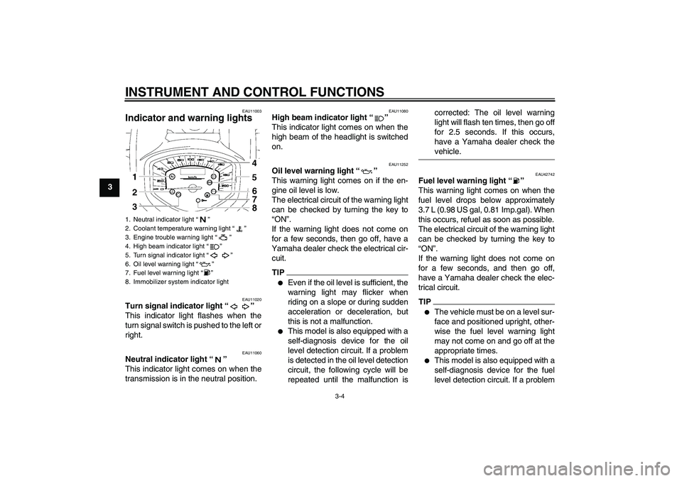 YAMAHA XVS1300A 2009  Owners Manual INSTRUMENT AND CONTROL FUNCTIONS
3-4
3
EAU11003
Indicator and warning lights 
EAU11020
Turn signal indicator light“” 
This indicator light flashes when the
turn signal switch is pushed to the left