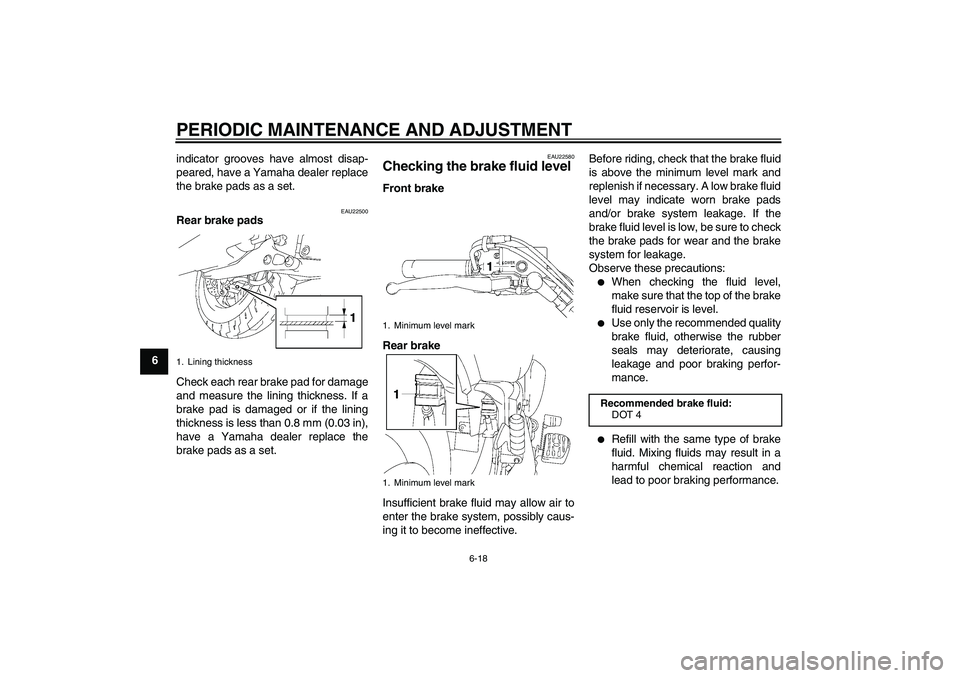 YAMAHA XVS1300A 2009 Workshop Manual PERIODIC MAINTENANCE AND ADJUSTMENT
6-18
6indicator grooves have almost disap-
peared, have a Yamaha dealer replace
the brake pads as a set.
EAU22500
Rear brake pads
Check each rear brake pad for dama