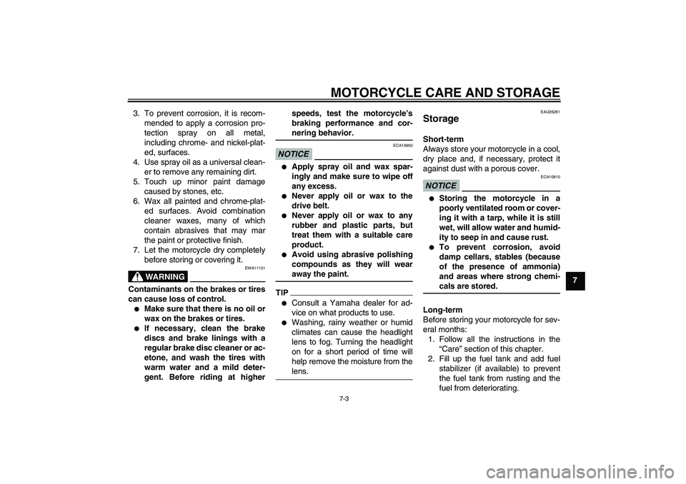 YAMAHA XVS1300A 2009 Owners Manual MOTORCYCLE CARE AND STORAGE
7-3
7 3. To prevent corrosion, it is recom-
mended to apply a corrosion pro-
tection spray on all metal,
including chrome- and nickel-plat-
ed, surfaces.
4. Use spray oil a YAMAHA XVS1300A 2009 Owners Manual MOTORCYCLE CARE AND STORAGE
7-3
7 3. To prevent corrosion, it is recom-
mended to apply a corrosion pro-
tection spray on all metal,
including chrome- and nickel-plat-
ed, surfaces.
4. Use spray oil a