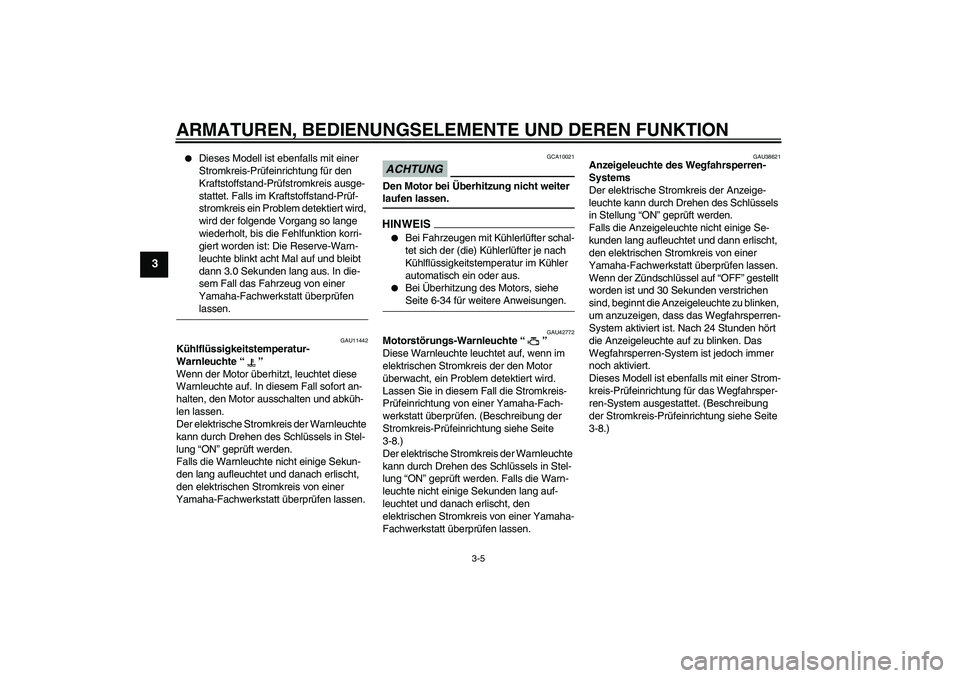 YAMAHA XVS1300A 2009  Betriebsanleitungen (in German) ARMATUREN, BEDIENUNGSELEMENTE UND DEREN FUNKTION
3-5
3

Dieses Modell ist ebenfalls mit einer 
Stromkreis-Prüfeinrichtung für den 
Kraftstoffstand-Prüfstromkreis ausge-
stattet. Falls im Kraftstof