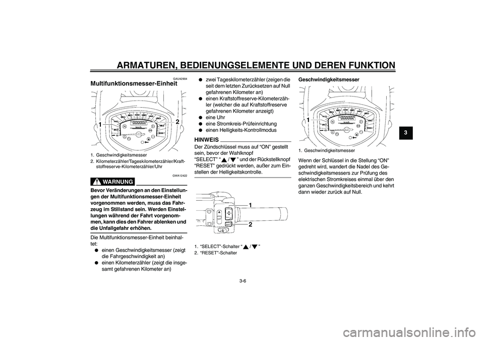 YAMAHA XVS1300A 2009 Betriebsanleitungen (in German) ARMATUREN, BEDIENUNGSELEMENTE UND DEREN FUNKTION
3-6
3
GAU42904
Multifunktionsmesser-Einheit
WARNUNG
GWA12422
Bevor Veränderungen an den Einstellun-
gen der Multifunktionsmesser-Einheit
vorgenommen YAMAHA XVS1300A 2009 Betriebsanleitungen (in German) ARMATUREN, BEDIENUNGSELEMENTE UND DEREN FUNKTION
3-6
3
GAU42904
Multifunktionsmesser-Einheit
WARNUNG
GWA12422
Bevor Veränderungen an den Einstellun-
gen der Multifunktionsmesser-Einheit
vorgenommen